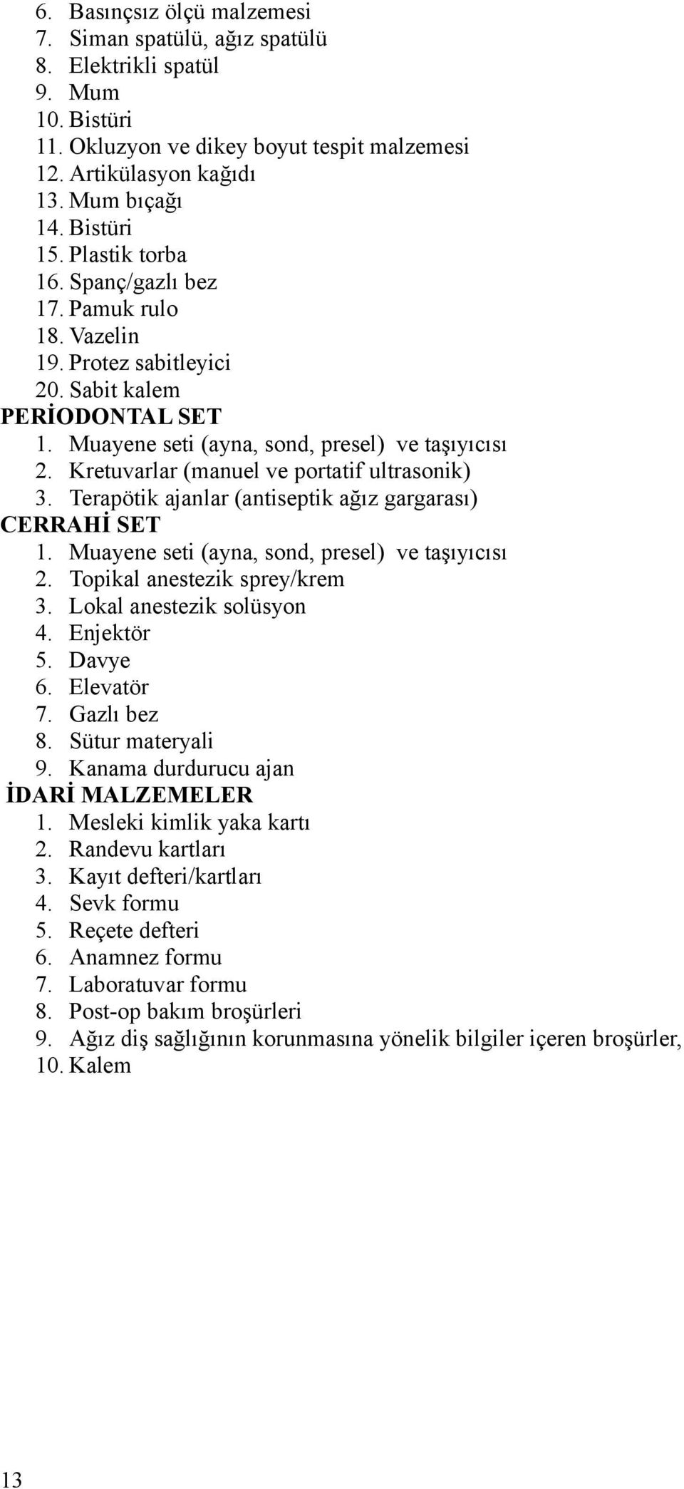 Kretuvarlar (manuel ve portatif ultrasonik) 3. Terapötik ajanlar (antiseptik ağız gargarası) CERRAHİ SET 1. Muayene seti (ayna, sond, presel) ve taşıyıcısı 2. Topikal anestezik sprey/krem 3.