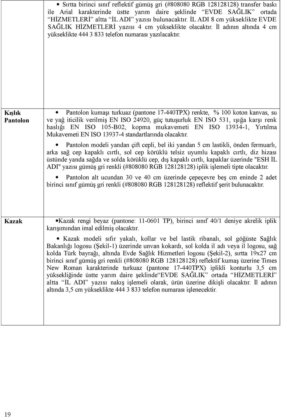 Kışlık Pantolon Pantolon kumaşı turkuaz (pantone 17-440TPX) renkte, % 100 koton kanvas, su ve yağ iticilik verilmiş EN ISO 24920, güç tutuşurluk EN ISO 531, ışığa karşı renk haslığı EN ISO 105-B02,