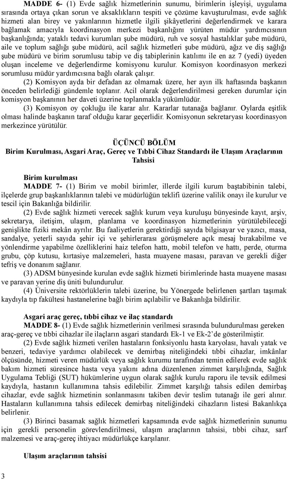 müdürü, ruh ve sosyal hastalıklar şube müdürü, aile ve toplum sağlığı şube müdürü, acil sağlık hizmetleri şube müdürü, ağız ve diş sağlığı şube müdürü ve birim sorumlusu tabip ve diş tabiplerinin