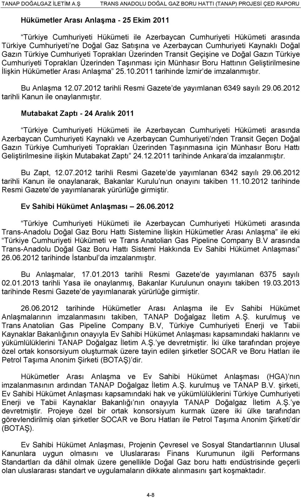 Anlaşma 25.10.2011 tarihinde İzmir de imzalanmıştır. Bu Anlaşma 12.07.2012 tarihli Resmi Gazete de yayımlanan 6349 sayılı 29.06.2012 tarihli Kanun ile onaylanmıştır.