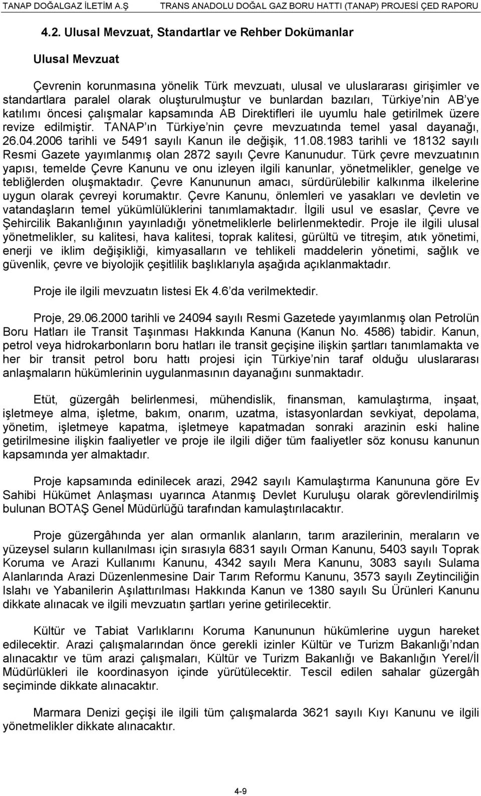TANAP ın Türkiye nin çevre mevzuatında temel yasal dayanağı, 26.04.2006 tarihli ve 5491 sayılı Kanun ile değişik, 11.08.