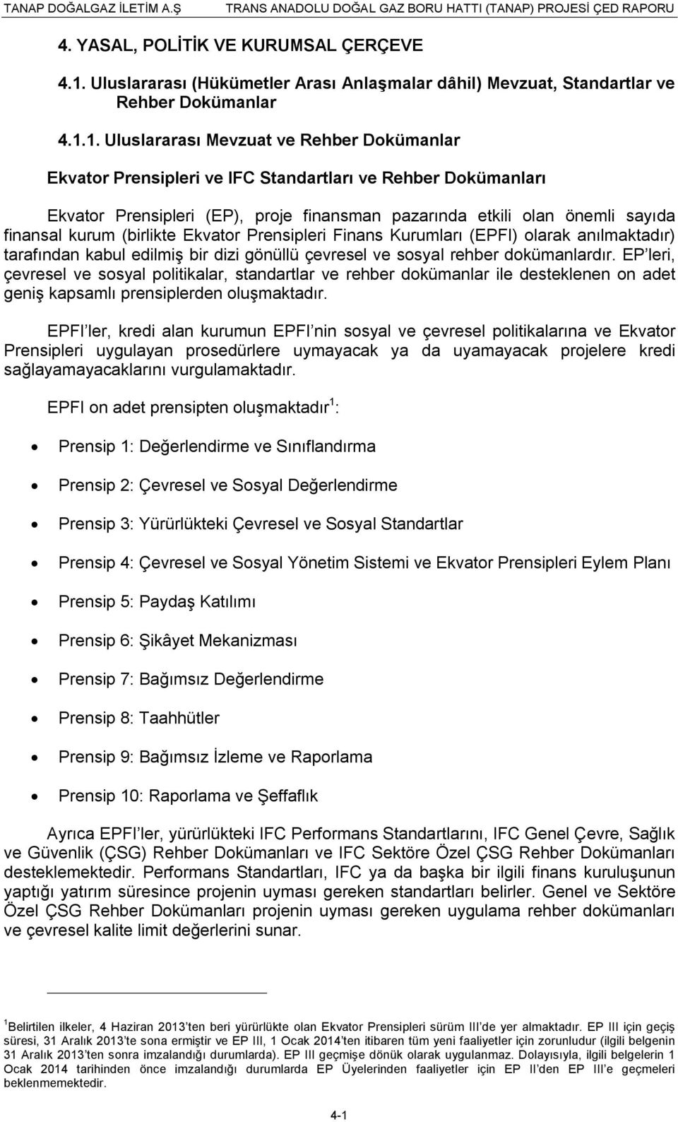 1. Uluslararası Mevzuat ve Rehber Dokümanlar Ekvator Prensipleri ve IFC Standartları ve Rehber Dokümanları Ekvator Prensipleri (EP), proje finansman pazarında etkili olan önemli sayıda finansal kurum