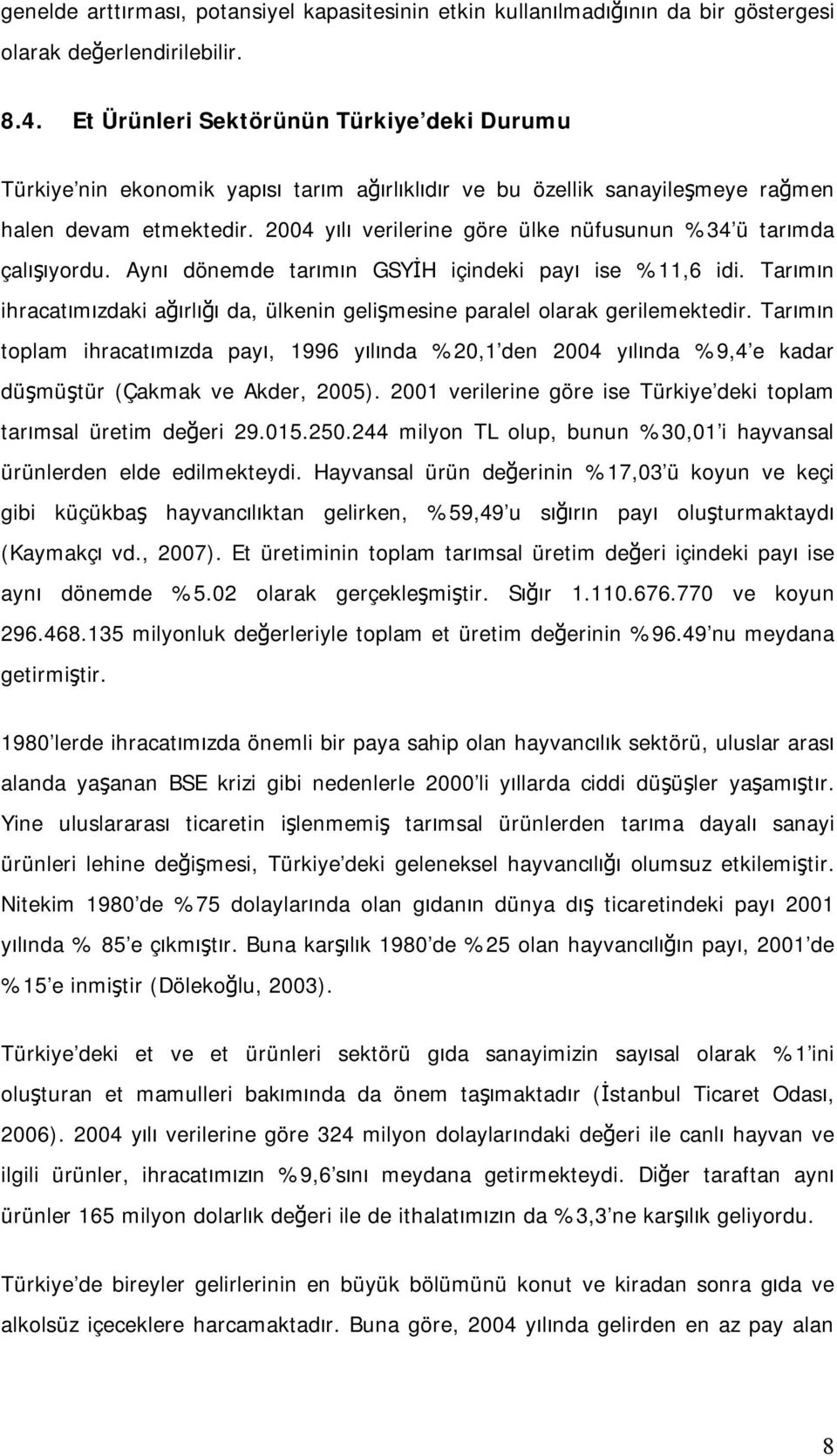 2004 yılı verilerine göre ülke nüfusunun %34 ü tarımda çalışıyordu. Aynı dönemde tarımın GSYİH içindeki payı ise %11,6 idi.