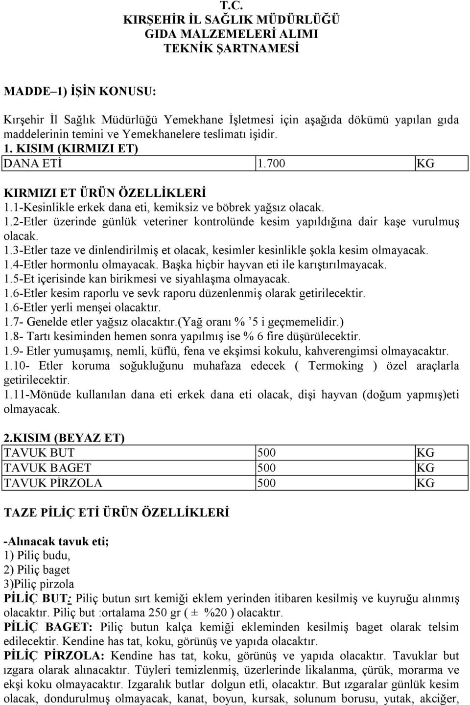 1.3-Etler taze ve dinlendirilmiş et olacak, kesimler kesinlikle şokla kesim olmayacak. 1.4-Etler hormonlu olmayacak. Başka hiçbir hayvan eti ile karıştırılmayacak. 1.5-Et içerisinde kan birikmesi ve siyahlaşma olmayacak.