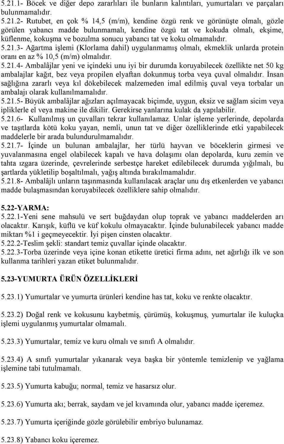 3- Ağartma işlemi (Klorlama dahil) uygulanmamış olmalı, ekmeklik unlarda protein oranı en az % 10,5 (m/m) olmalıdır. 5.21.