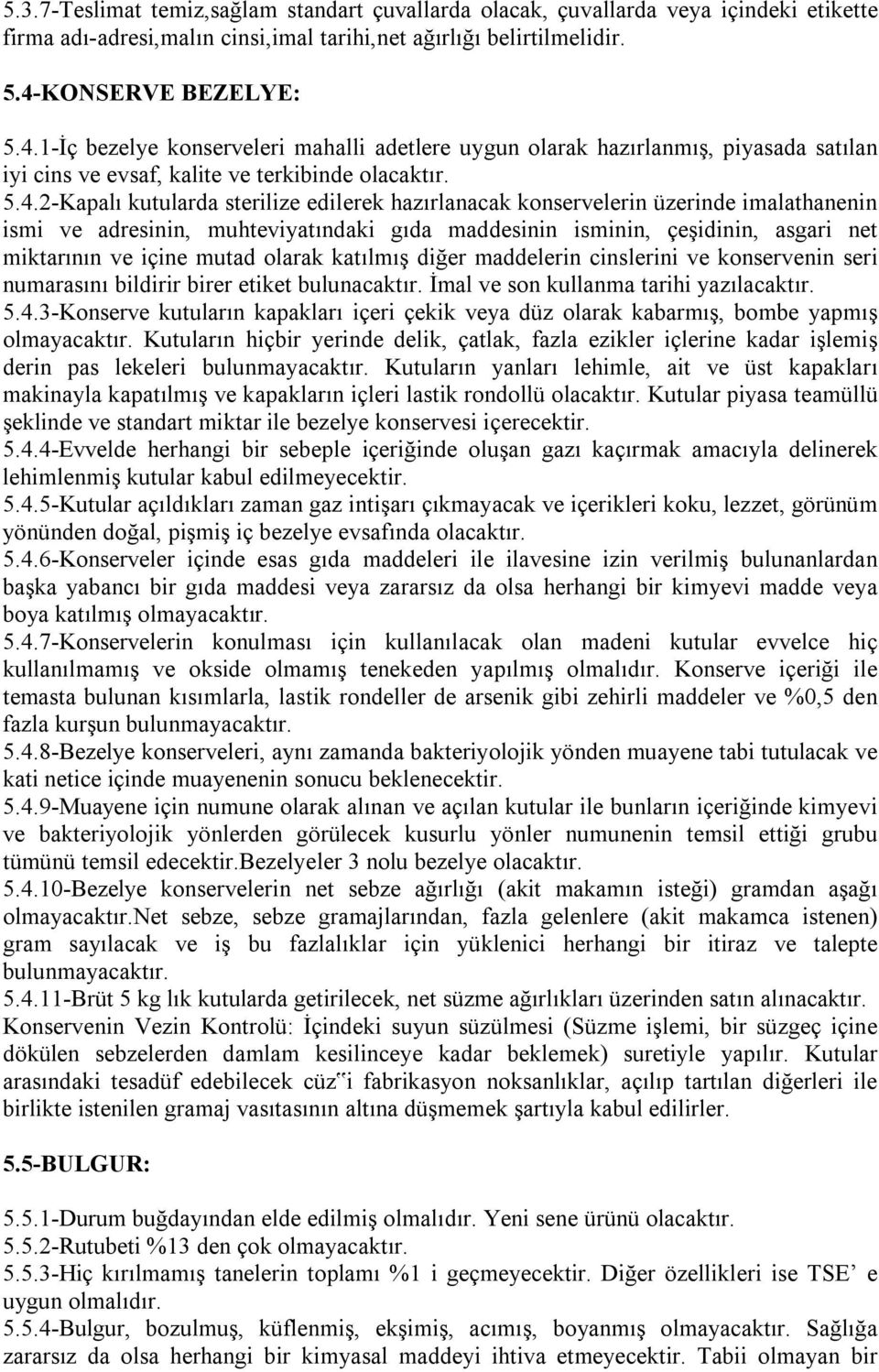 1-İç bezelye konserveleri mahalli adetlere uygun olarak hazırlanmış, piyasada satılan iyi cins ve evsaf, kalite ve terkibinde olacaktır. 5.4.