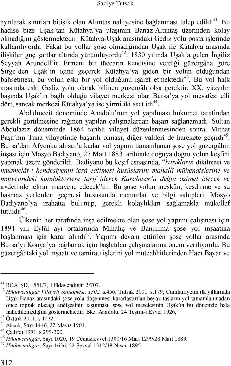 1830 yılında Uşak a gelen İngiliz Seyyah Arundell in Ermeni bir tüccarın kendisine verdiği güzergâha göre Sirge den Uşak ın içine geçerek Kütahya ya giden bir yolun olduğundan bahsetmesi, bu yolun