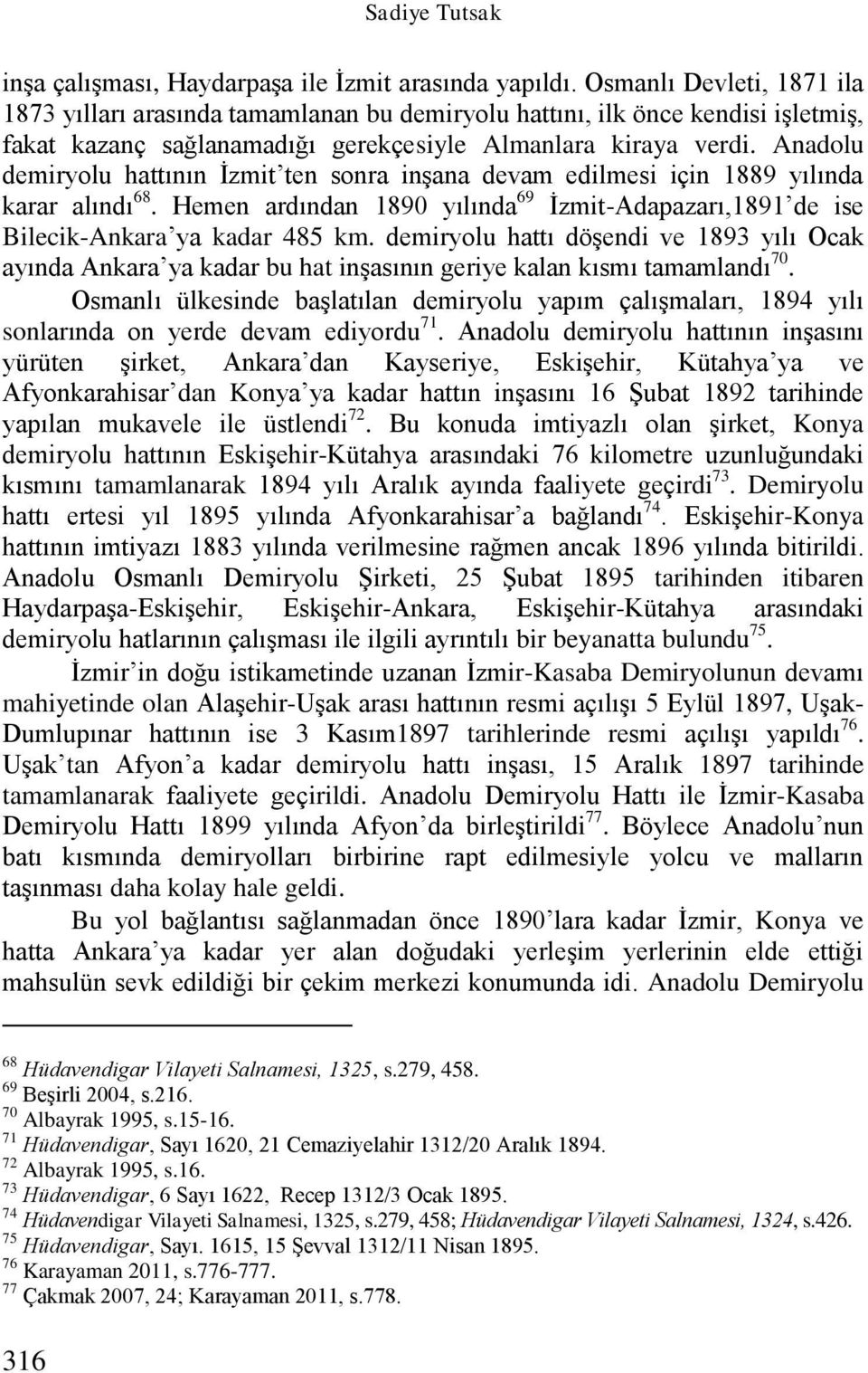 Anadolu demiryolu hattının İzmit ten sonra inşana devam edilmesi için 1889 yılında karar alındı 68. Hemen ardından 1890 yılında 69 İzmit-Adapazarı,1891 de ise Bilecik-Ankara ya kadar 485 km.