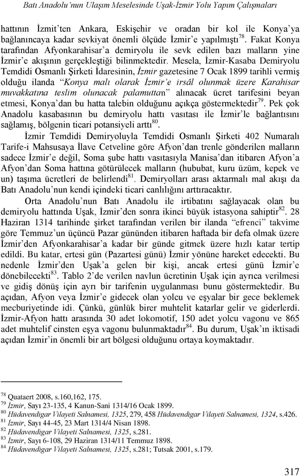 Mesela, İzmir-Kasaba Demiryolu Temdidi Osmanlı Şirketi İdaresinin, İzmir gazetesine 7 Ocak 1899 tarihli vermiş olduğu ilanda Konya malı olarak İzmir e irsâl olunmak üzere Karahisar muvakkatına teslim