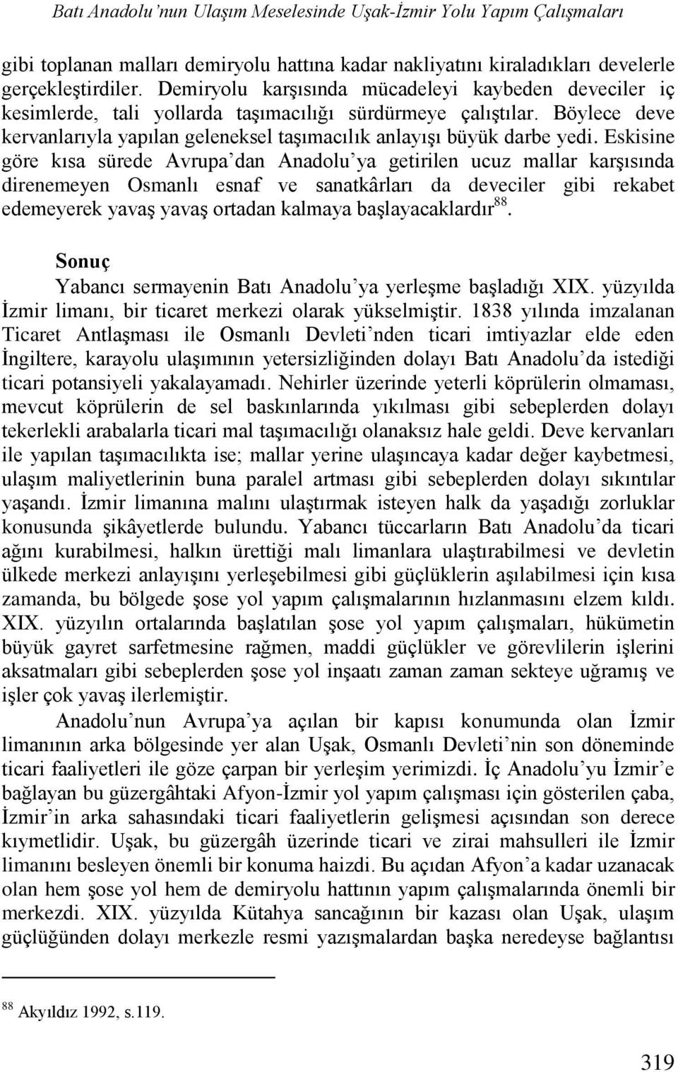 Eskisine göre kısa sürede Avrupa dan Anadolu ya getirilen ucuz mallar karşısında direnemeyen Osmanlı esnaf ve sanatkârları da deveciler gibi rekabet edemeyerek yavaş yavaş ortadan kalmaya