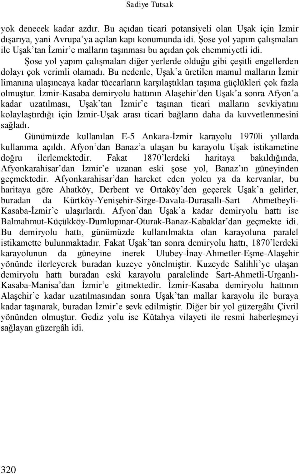 Bu nedenle, Uşak a üretilen mamul malların İzmir limanına ulaşıncaya kadar tüccarların karşılaştıkları taşıma güçlükleri çok fazla olmuştur.