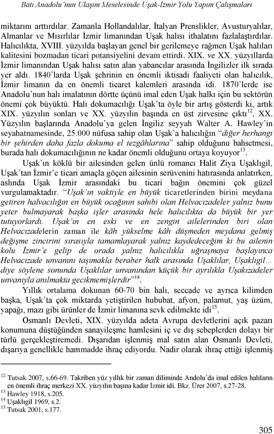 yüzyılda başlayan genel bir gerilemeye rağmen Uşak halıları kalitesini bozmadan ticari potansiyelini devam ettirdi. XIX. ve XX.