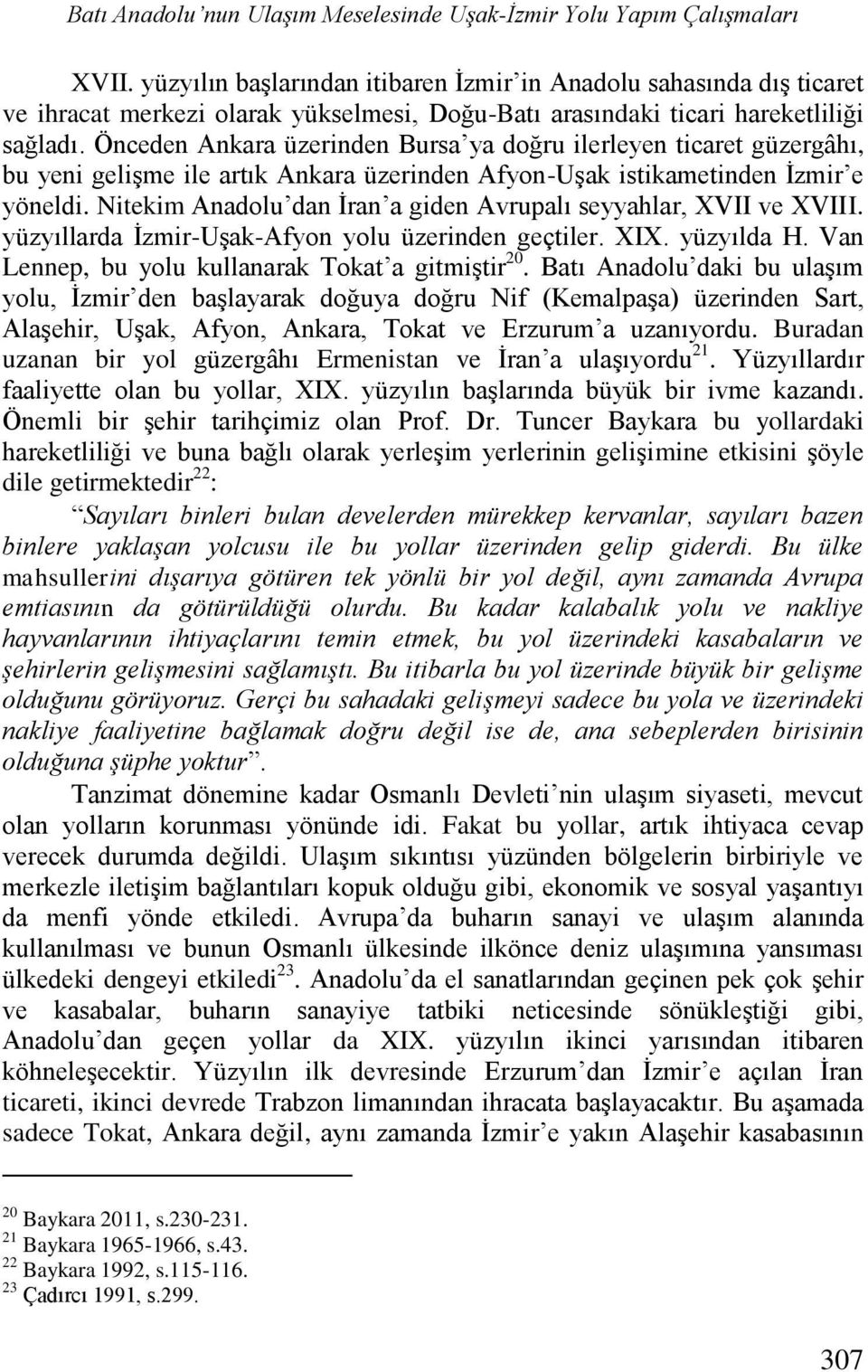 Önceden Ankara üzerinden Bursa ya doğru ilerleyen ticaret güzergâhı, bu yeni gelişme ile artık Ankara üzerinden Afyon-Uşak istikametinden İzmir e yöneldi.