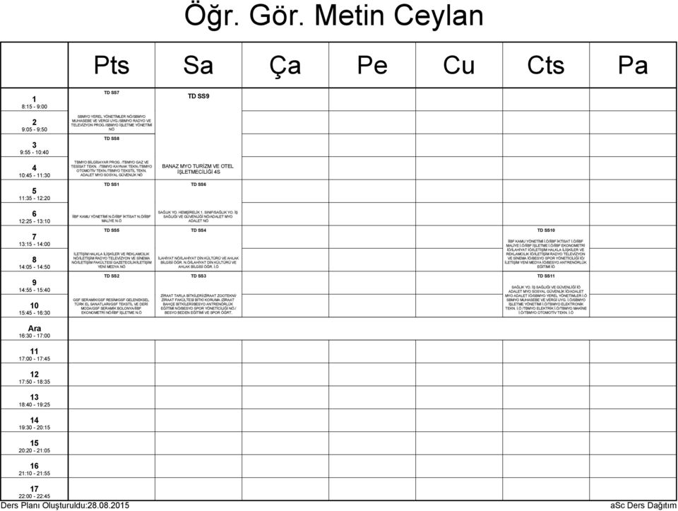 ADALET MYO SOSYAL GÜVENLİK NÖ BANAZ MYO TURİZM VE OTEL İŞLETMECİLİĞİ S : - :0 TD SS TD SS : - : İİBF KAMU YÖNETİMİ N.Ö/İİBF İKTİSAT N.Ö/İİBF MALİYE N.Ö SAĞLIK YO. HEMŞİRELİK. SINIF/SAĞLIK YO.