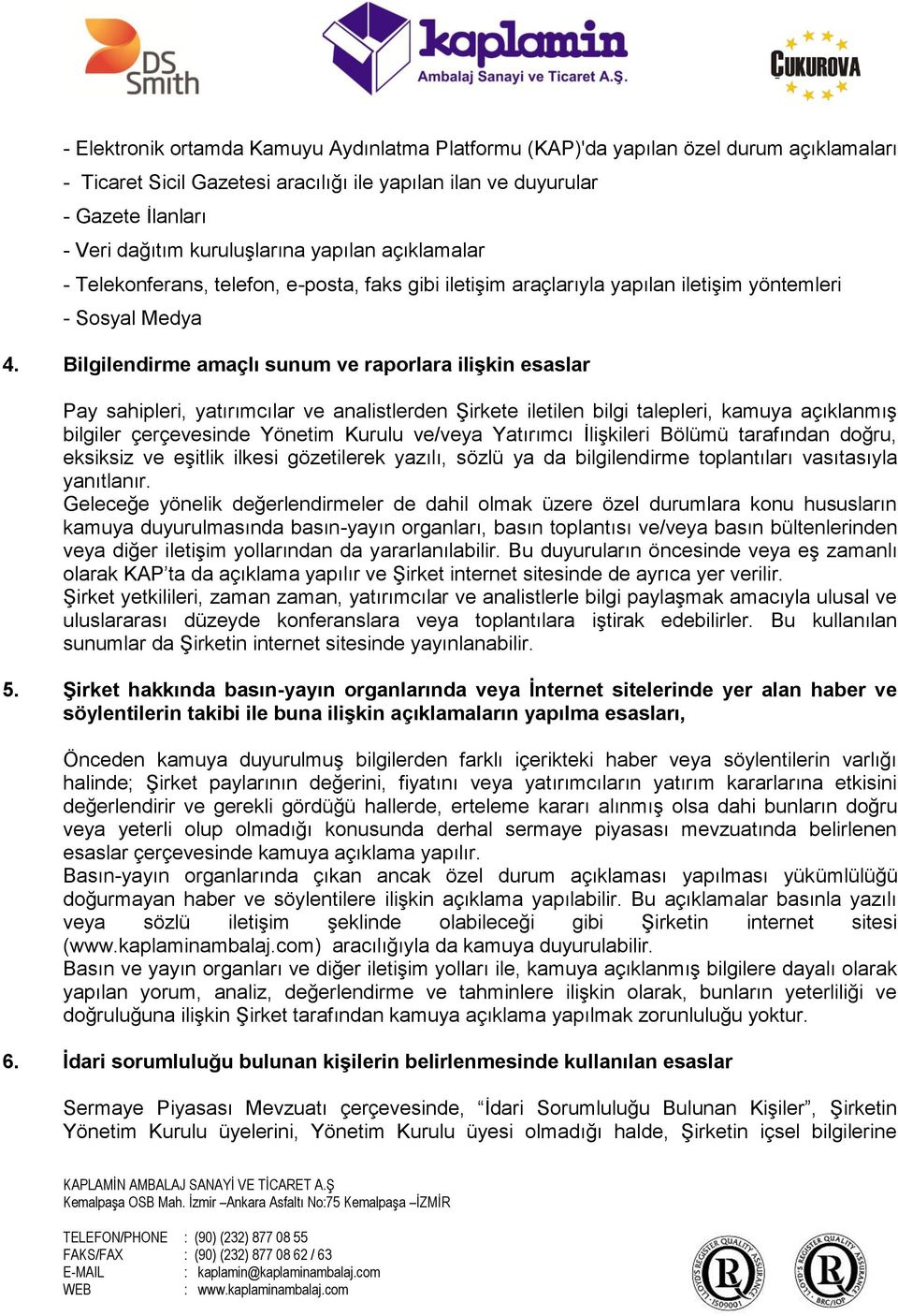 Bilgilendirme amaçlı sunum ve raporlara ilişkin esaslar Pay sahipleri, yatırımcılar ve analistlerden Şirkete iletilen bilgi talepleri, kamuya açıklanmış bilgiler çerçevesinde Yönetim Kurulu ve/veya