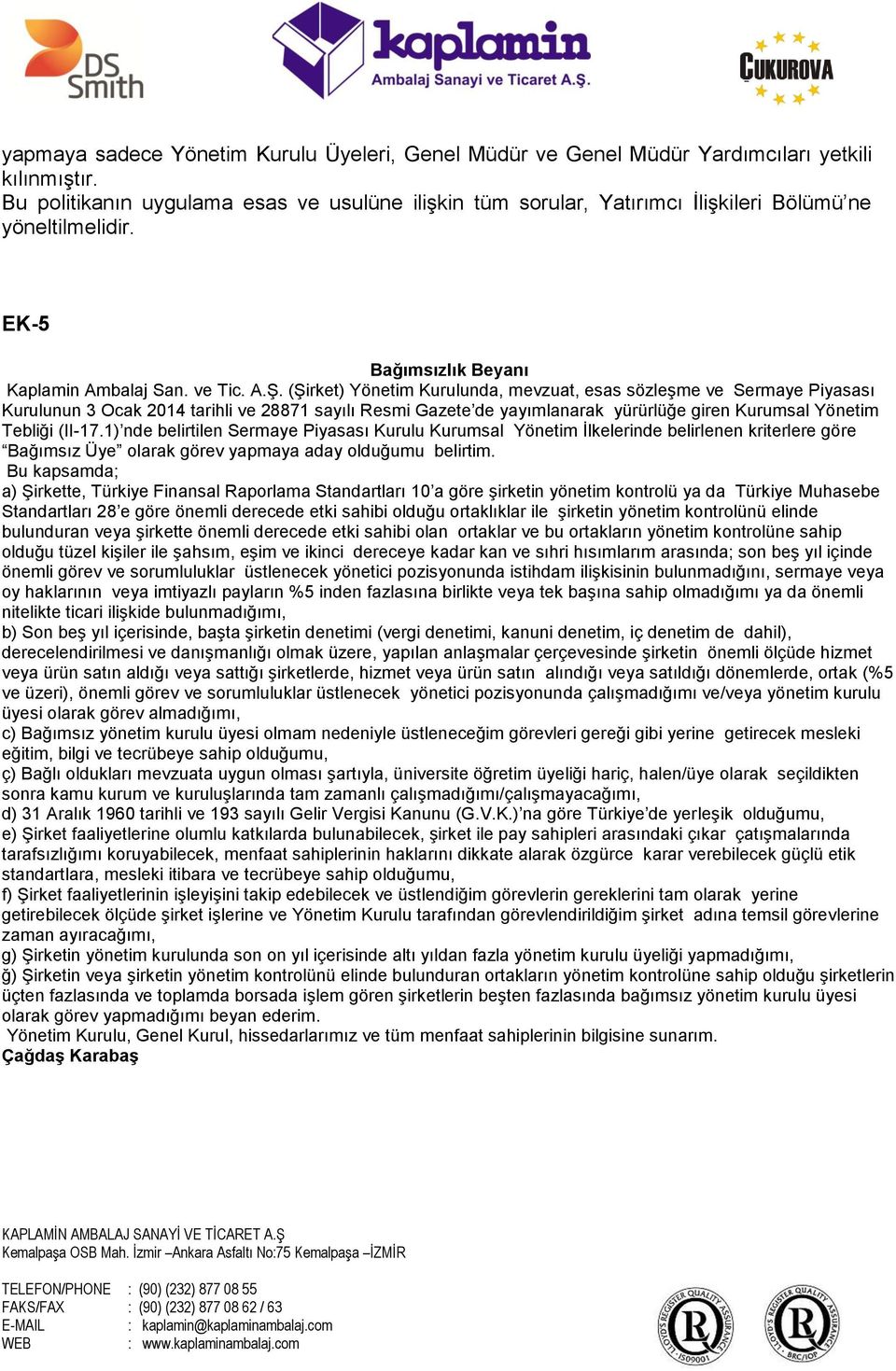 (Şirket) Yönetim Kurulunda, mevzuat, esas sözleşme ve Sermaye Piyasası Kurulunun 3 Ocak 2014 tarihli ve 28871 sayılı Resmi Gazete de yayımlanarak yürürlüğe giren Kurumsal Yönetim Tebliği (II-17.