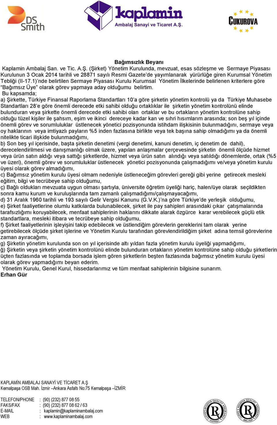 1) nde belirtilen Sermaye Piyasası Kurulu Kurumsal Yönetim İlkelerinde belirlenen kriterlere göre Bağımsız Üye olarak görev yapmaya aday olduğumu belirtim.