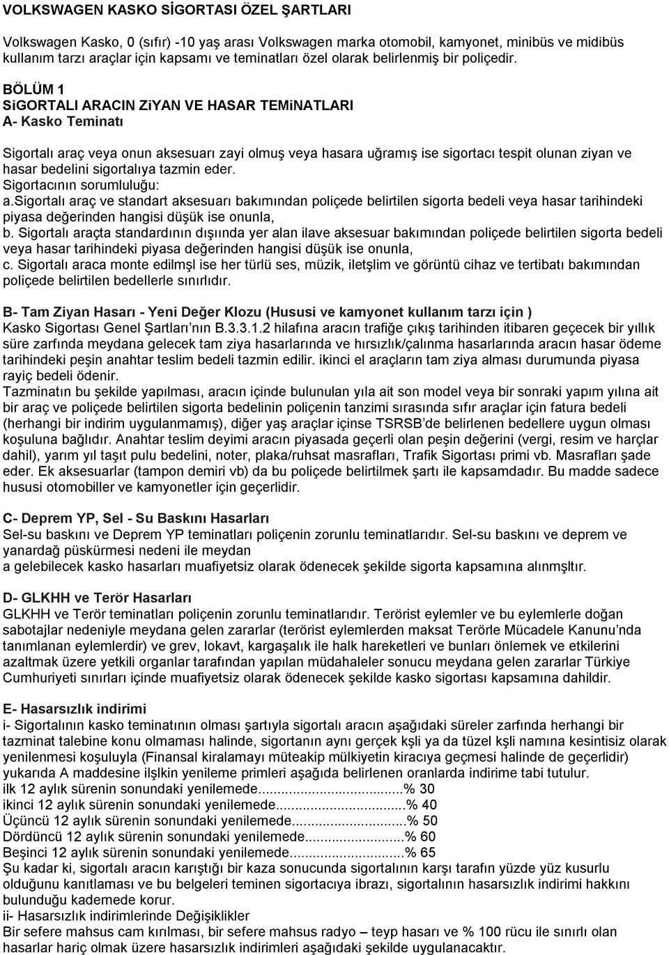 BÖLÜM 1 SiGORTALI ARACIN ZiYAN VE HASAR TEMiNATLARI A- Kasko Teminatı Sigortalı araç veya onun aksesuarı zayi olmuş veya hasara uğramış ise sigortacı tespit olunan ziyan ve hasar bedelini sigortalıya