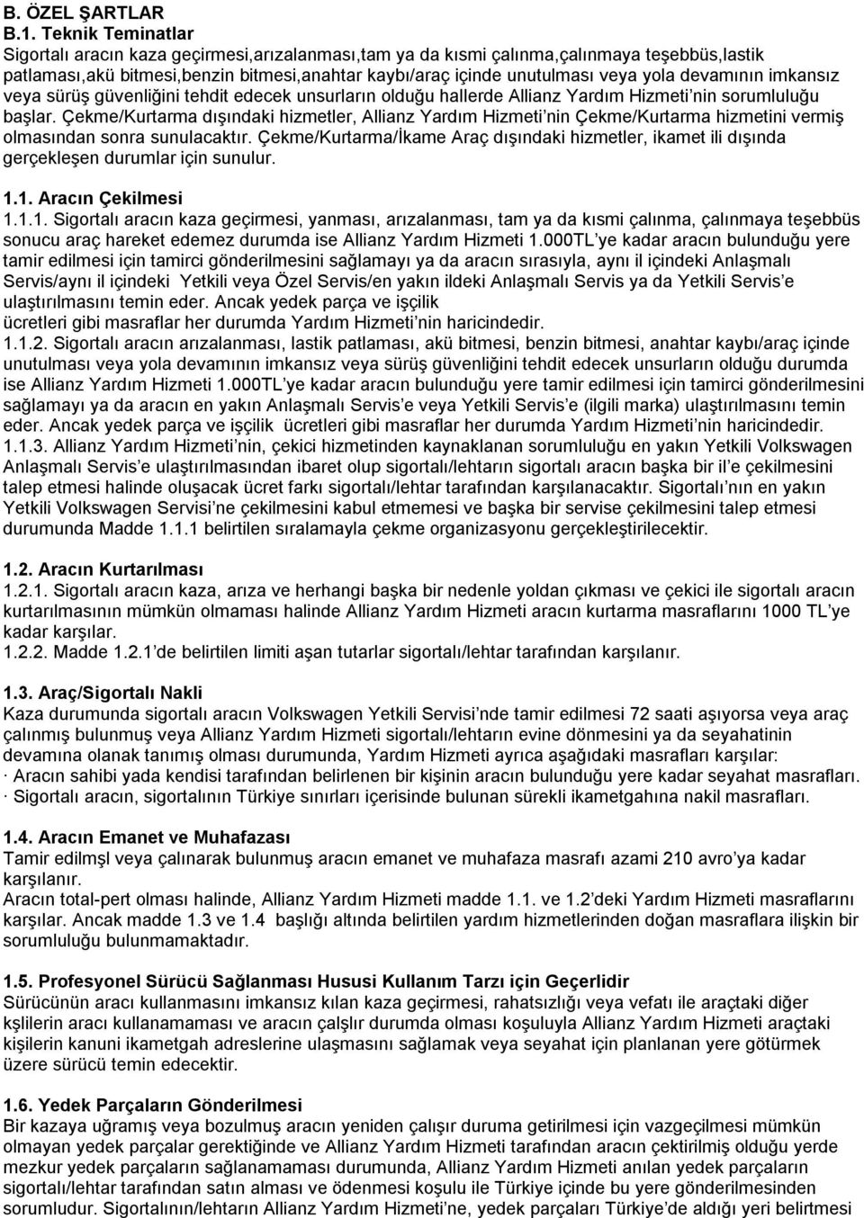 devamının imkansız veya sürüş güvenliğini tehdit edecek unsurların olduğu hallerde Allianz Yardım Hizmeti nin sorumluluğu başlar.