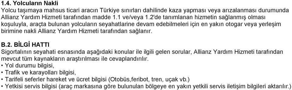 sağlanır. B.2. BİLGİ HATTI Sigortalının seyahati esnasında aşağıdaki konular ile ilgili gelen sorular, Allianz Yardım Hizmeti tarafından mevcut tüm kaynakların araştırılması ile cevaplandırılır.