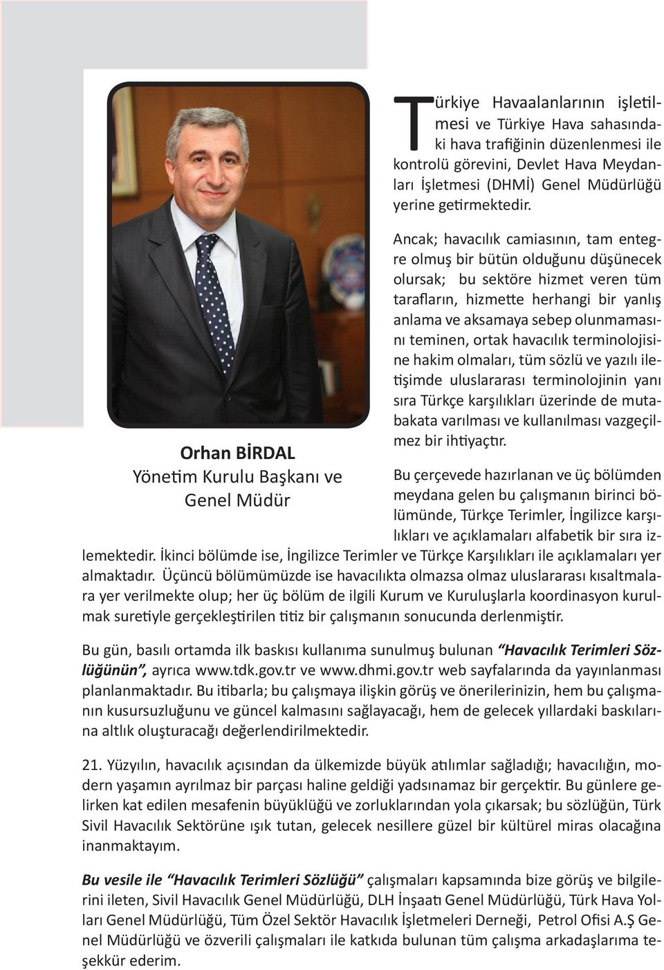 Ancak; havacılık camiasının, tam entegre olmuş bir bütün olduğunu düşünecek olursak; bu sektöre hizmet veren tüm tarafların, hizmette herhangi bir yanlış anlama ve aksamaya sebep olunmamasını