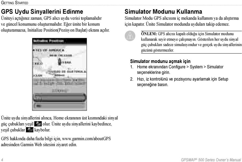 Ünite Simulator modunda uyduları takip edemez. ÖNLEM: GPS alıcısı kapalı olduğu için Simulator modunu kullanarak seyir etmeye çalışmayın.