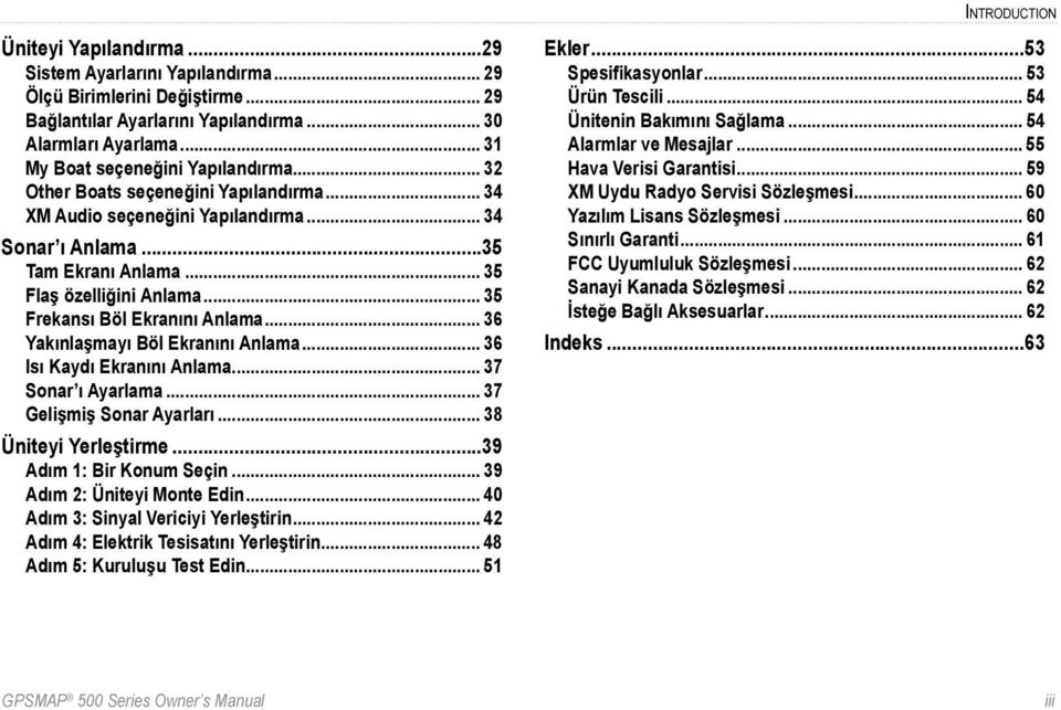 .. 35 Frekansı Böl Ekranını Anlama... 36 Yakınlaşmayı Böl Ekranını Anlama... 36 Isı Kaydı Ekranını Anlama... 37 Sonar ı Ayarlama... 37 Gelişmiş Sonar Ayarları... 38 Üniteyi Yerleştirme.