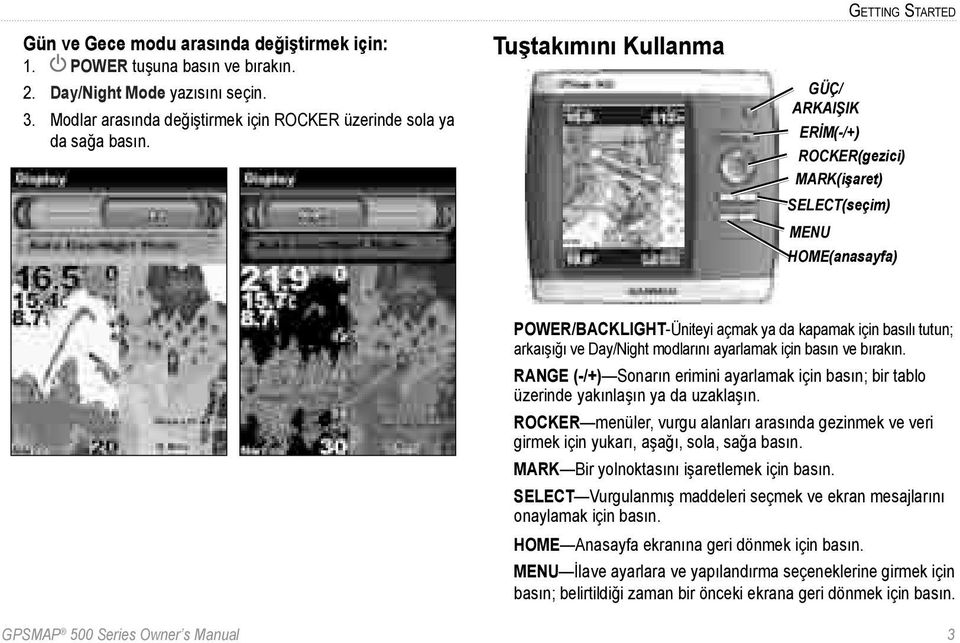 Day/Night modlarını ayarlamak için basın ve bırakın. RANGE (-/+) Sonarın erimini ayarlamak için basın; bir tablo üzerinde yakınlaşın ya da uzaklaşın.