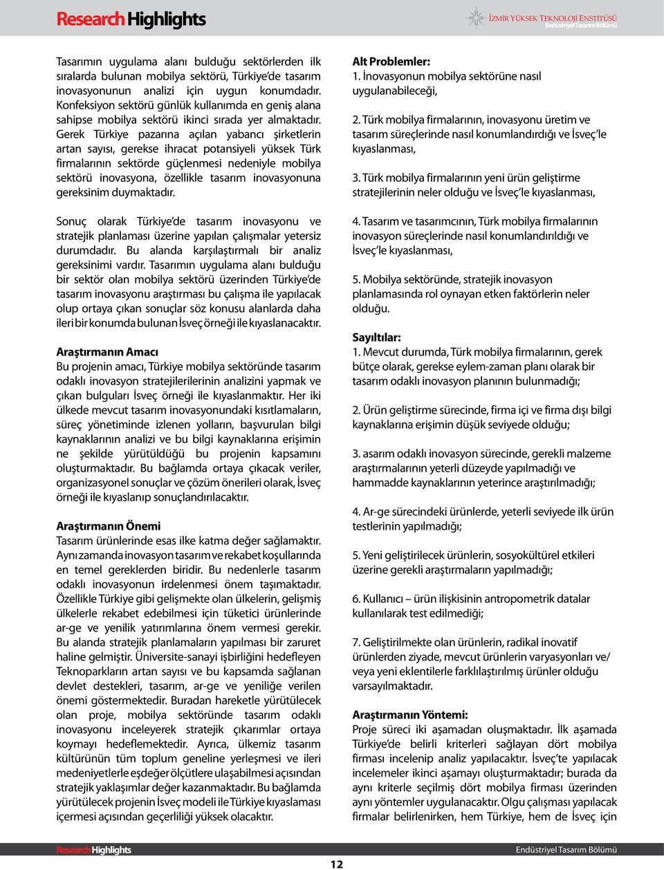 Gerek Türkiye pazarına açılan yabancı şirketlerin artan sayısı, gerekse ihracat potansiyeli yüksek Türk firmalarının sektörde güçlenmesi nedeniyle mobilya sektörü inovasyona, özellikle tasarım