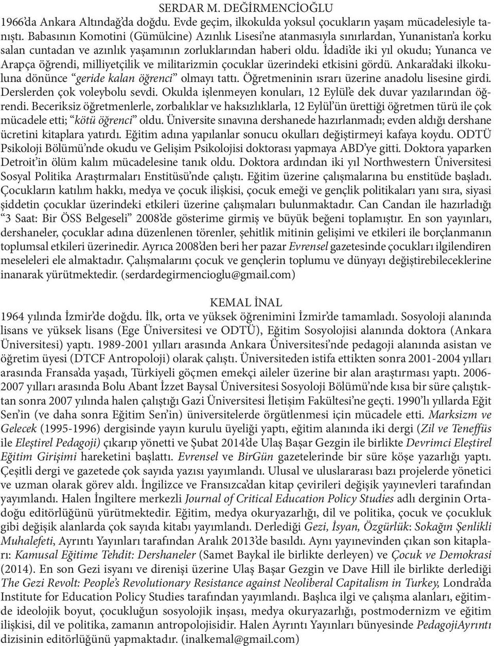 İdadi de iki yıl okudu; Yunanca ve Arapça öğrendi, milliyetçilik ve militarizmin çocuklar üzerindeki etkisini gördü. Ankara daki ilkokuluna dönünce geride kalan öğrenci olmayı tattı.