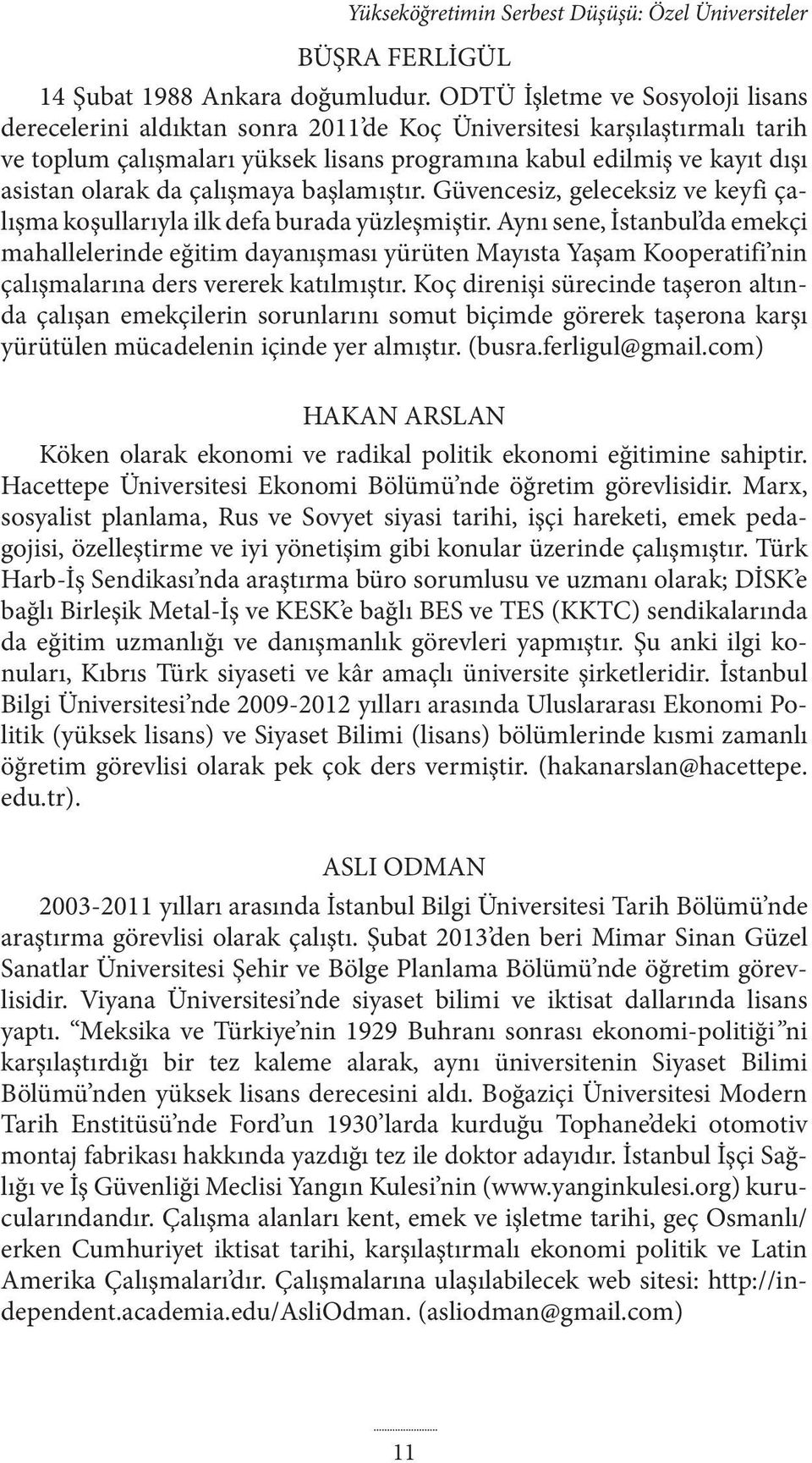 da çalışmaya başlamıştır. Güvencesiz, geleceksiz ve keyfi çalışma koşullarıyla ilk defa burada yüzleşmiştir.