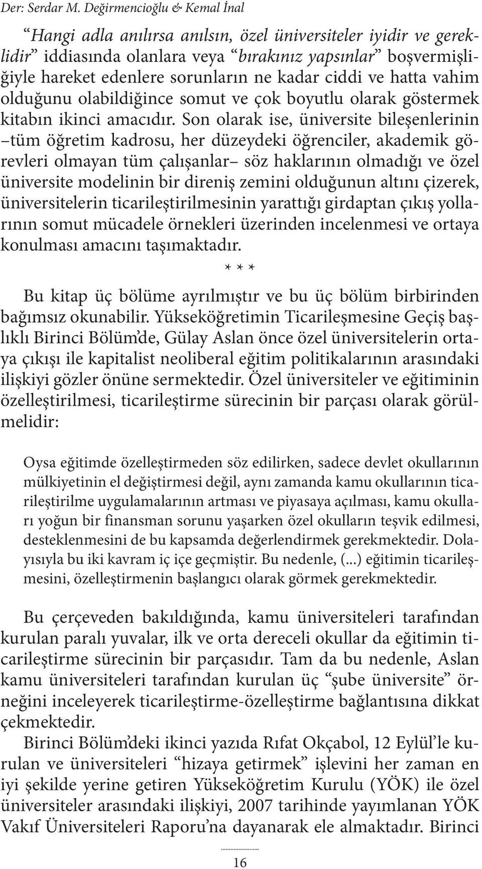 ciddi ve hatta vahim olduğunu olabildiğince somut ve çok boyutlu olarak göstermek kitabın ikinci amacıdır.