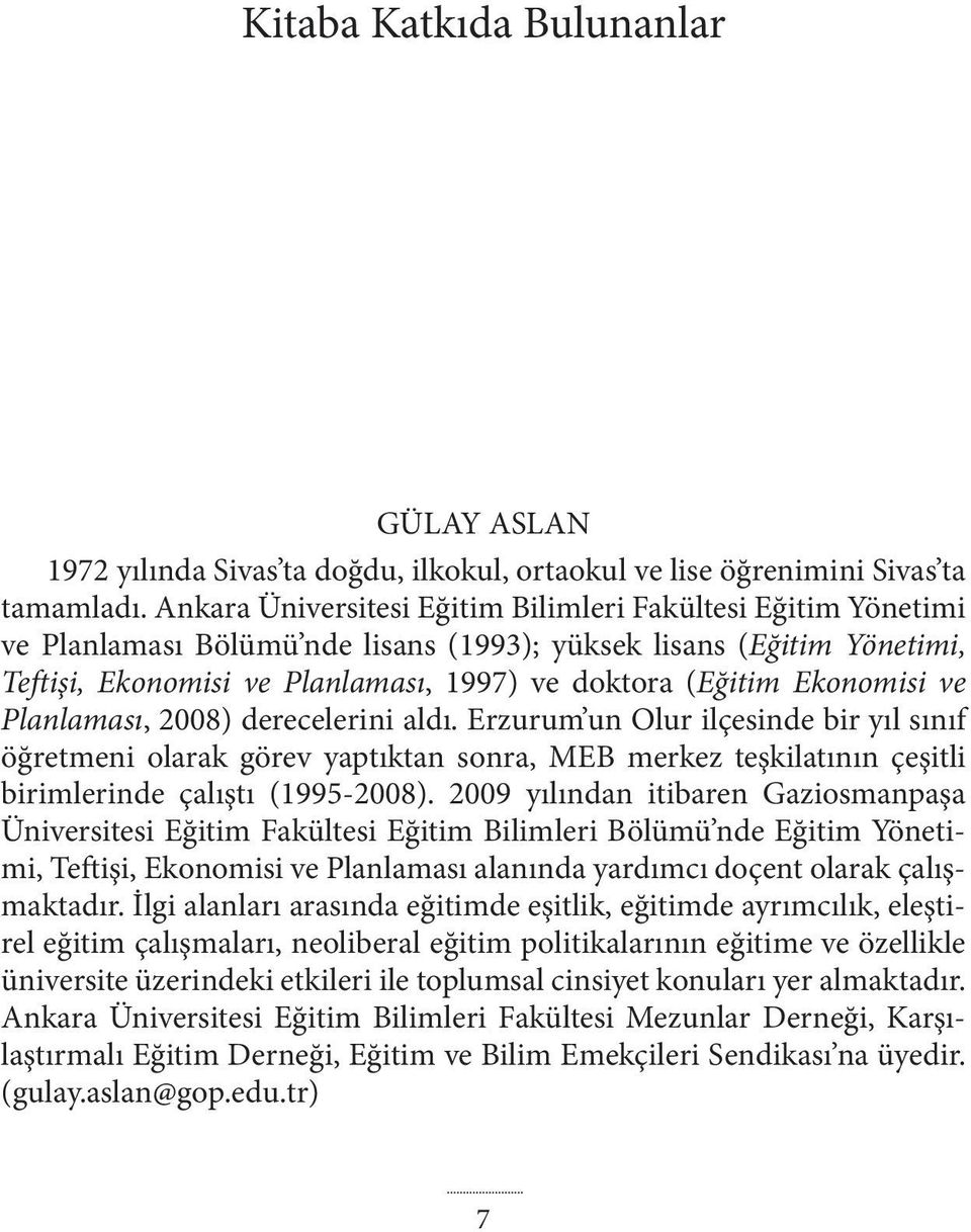 Ekonomisi ve Planlaması, 2008) derecelerini aldı. Erzurum un Olur ilçesinde bir yıl sınıf öğretmeni olarak görev yaptıktan sonra, MEB merkez teşkilatının çeşitli birimlerinde çalıştı (1995-2008).