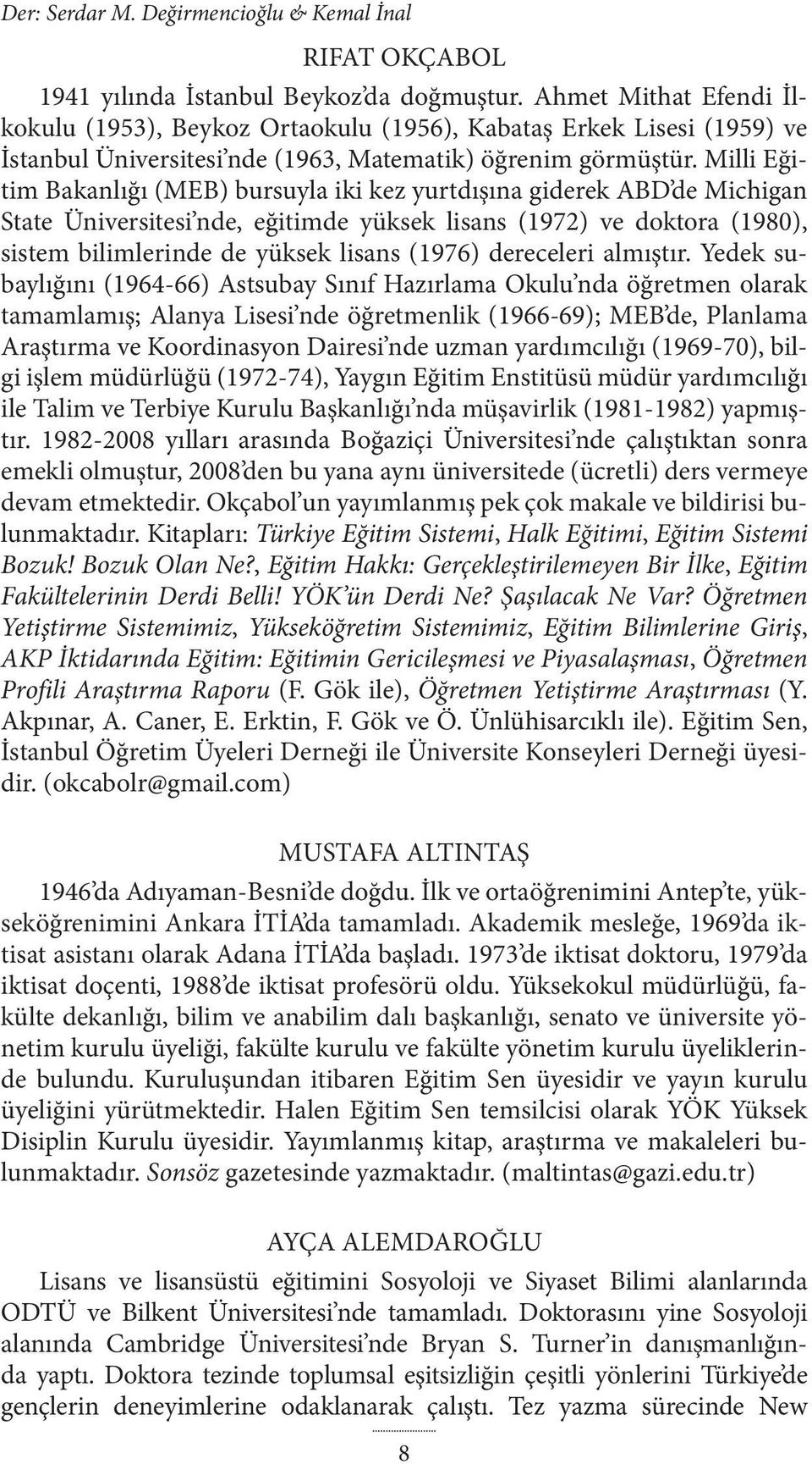 Milli Eğitim Bakanlığı (MEB) bursuyla iki kez yurtdışına giderek ABD de Michigan State Üniversitesi nde, eğitimde yüksek lisans (1972) ve doktora (1980), sistem bilimlerinde de yüksek lisans (1976)