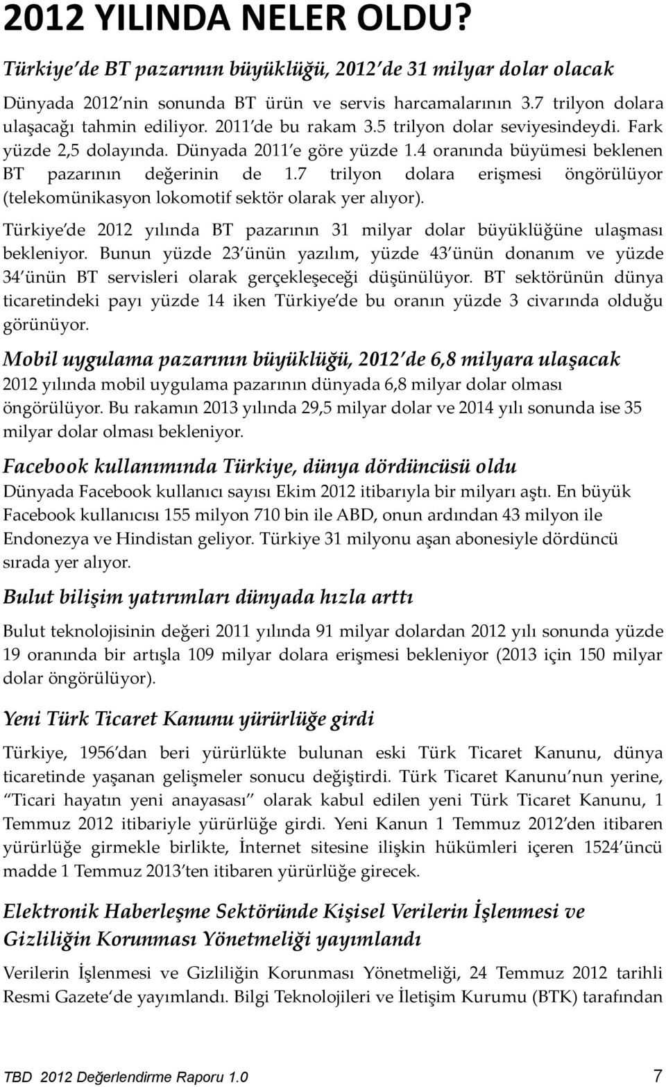 7 trilyon dolara erişmesi öngörülüyor (telekomünikasyon lokomotif sektör olarak yer alıyor). Türkiye de 2012 yılında BT pazarının 31 milyar dolar büyüklüğüne ulaşması bekleniyor.