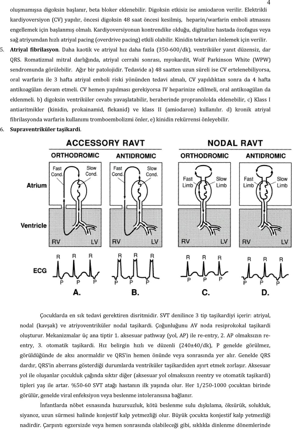 Kardiyoversiyonun kontrendike olduğu, digitalize hastada özofagus veya sağ atriyumdan hızlı atriyal pacing (overdrive pacing) etkili olabilir. Kinidin tekrarları önlemek için verilir. 5.