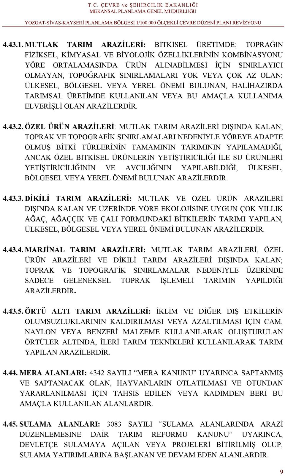 YOK VEYA ÇOK AZ OLAN; ÜLKESEL, BÖLGESEL VEYA YEREL ÖNEMİ BULUNAN, HALİHAZIRDA TARIMSAL ÜRETİMDE KULLANILAN VEYA BU AMAÇLA KULLANIMA ELVERİŞLİ OLAN ARAZİLERDİR. 4.43.2.