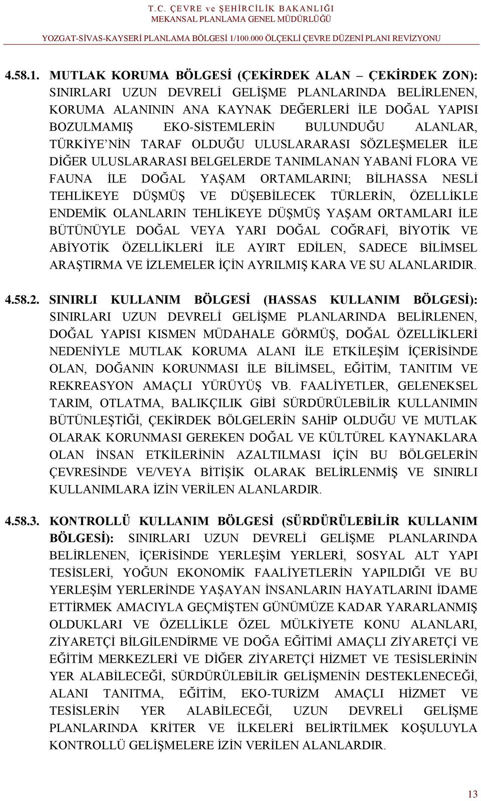 ALANLAR, TÜRKİYE NİN TARAF OLDUĞU ULUSLARARASI SÖZLEŞMELER İLE DİĞER ULUSLARARASI BELGELERDE TANIMLANAN YABANİ FLORA VE FAUNA İLE DOĞAL YAŞAM ORTAMLARINI; BİLHASSA NESLİ TEHLİKEYE DÜŞMÜŞ VE