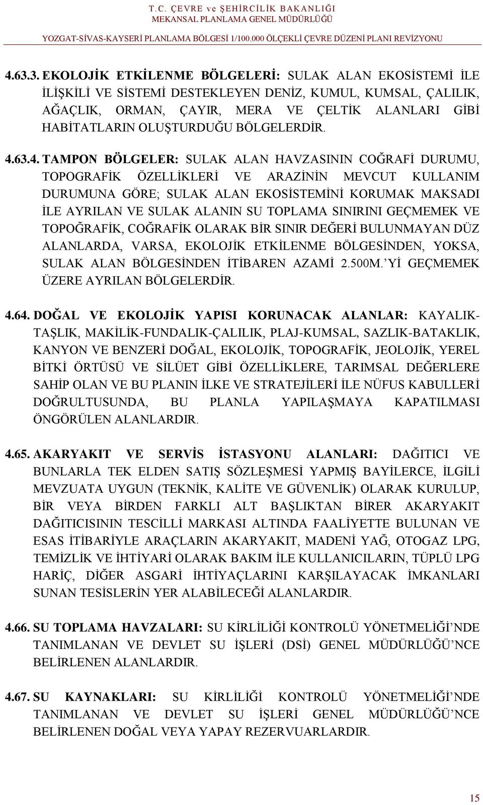 63.4. TAMPON BÖLGELER: SULAK ALAN HAVZASININ COĞRAFİ DURUMU, TOPOGRAFİK ÖZELLİKLERİ VE ARAZİNİN MEVCUT KULLANIM DURUMUNA GÖRE; SULAK ALAN EKOSİSTEMİNİ KORUMAK MAKSADI İLE AYRILAN VE SULAK ALANIN SU