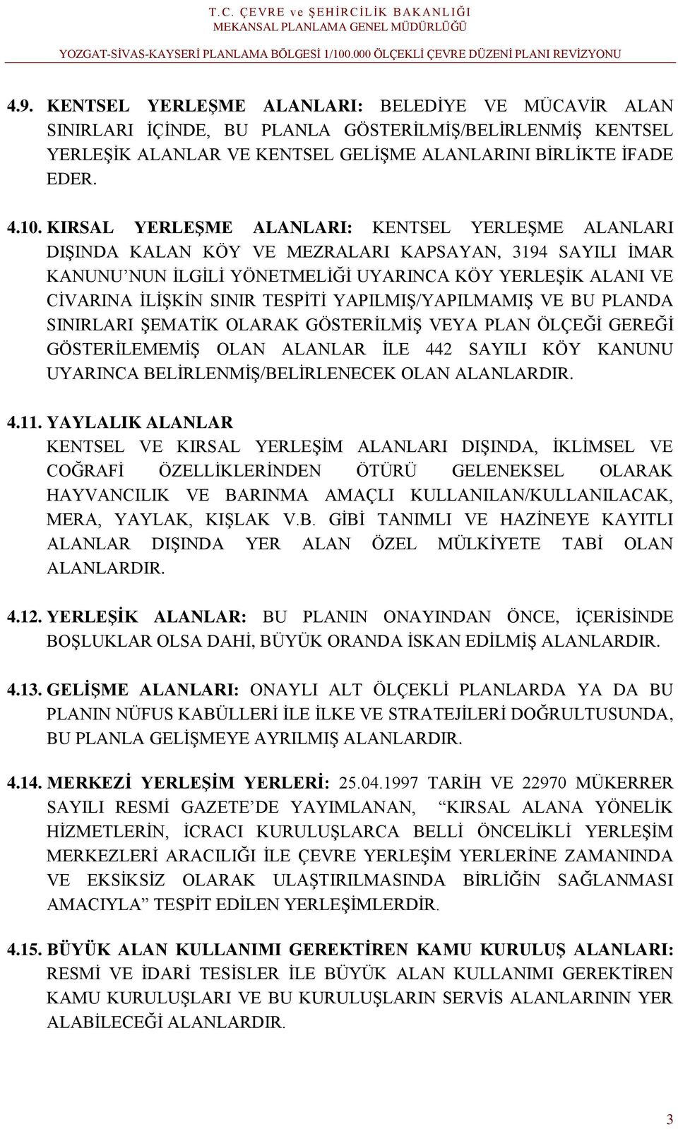 TESPİTİ YAPILMIŞ/YAPILMAMIŞ VE BU PLANDA SINIRLARI ŞEMATİK OLARAK GÖSTERİLMİŞ VEYA PLAN ÖLÇEĞİ GEREĞİ GÖSTERİLEMEMİŞ OLAN ALANLAR İLE 442 SAYILI KÖY KANUNU UYARINCA BELİRLENMİŞ/BELİRLENECEK OLAN