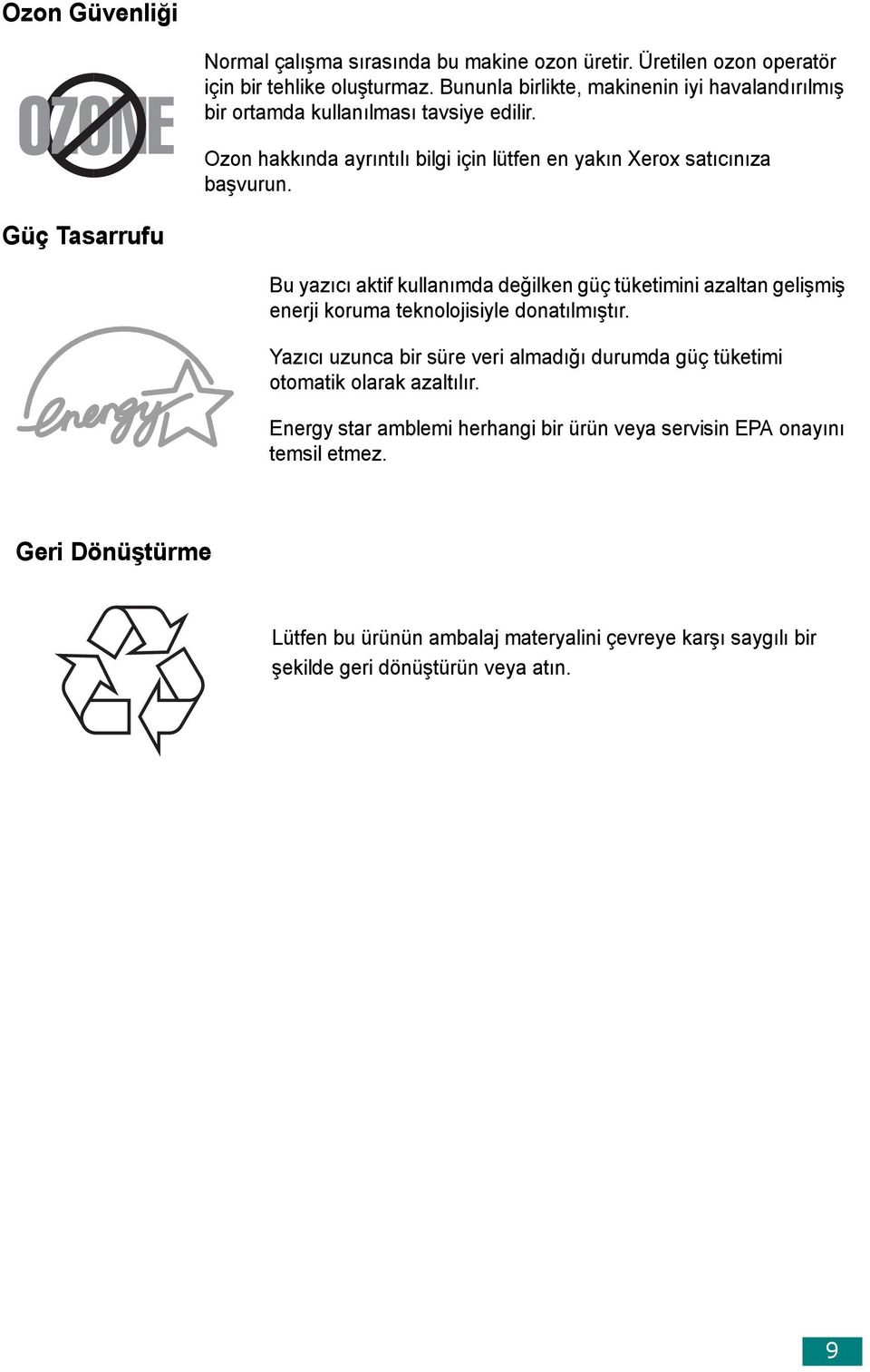 Güç Tasarrufu Bu yazıcı aktif kullanımda değilken güç tüketimini azaltan gelişmiş enerji koruma teknolojisiyle donatılmıştır.