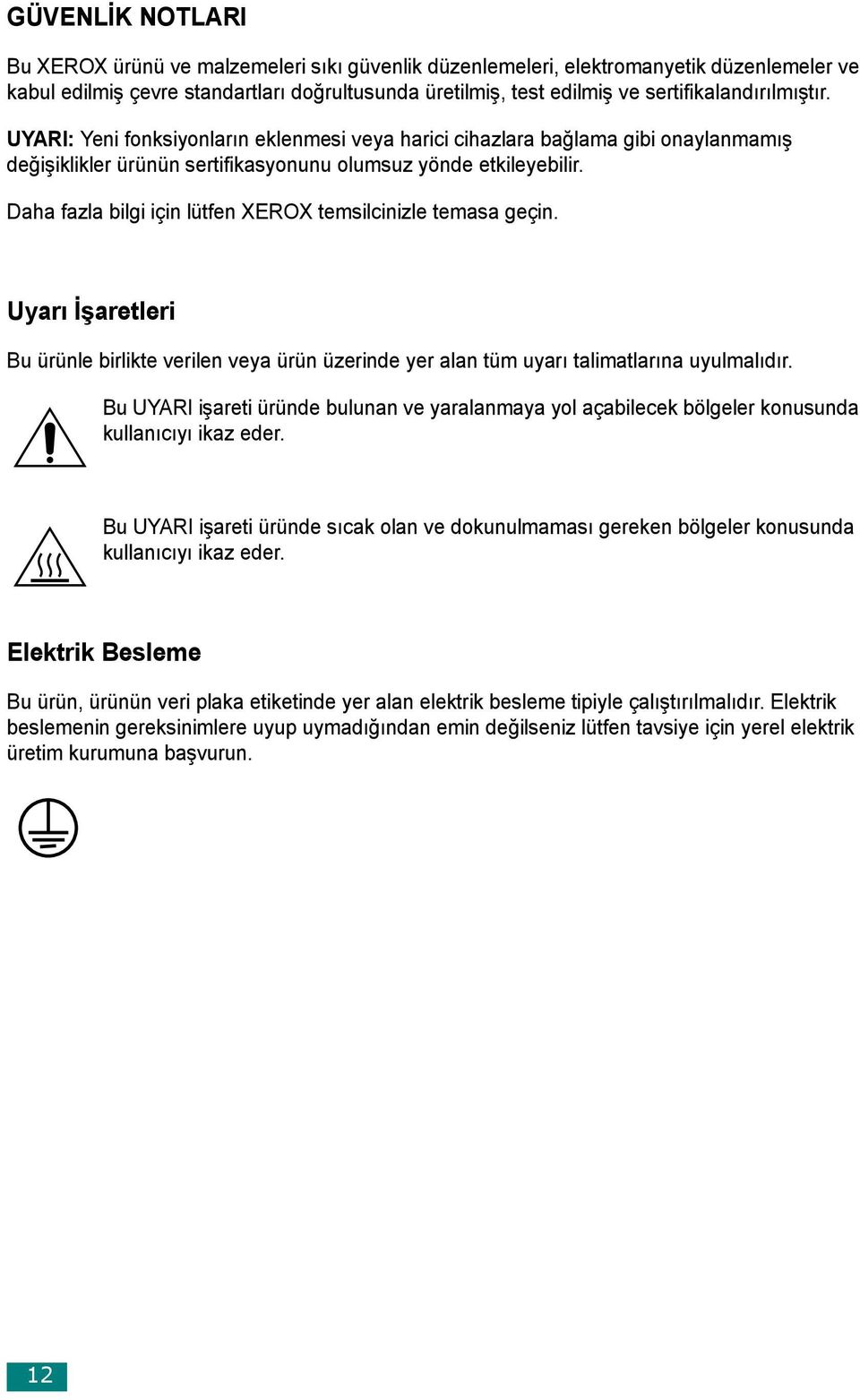 Daha fazla bilgi için lütfen XEROX temsilcinizle temasa geçin. Uyarı İşaretleri Bu ürünle birlikte verilen veya ürün üzerinde yer alan tüm uyarı talimatlarına uyulmalıdır.