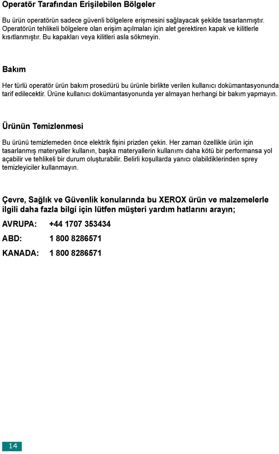 Bakım Her türlü operatör ürün bakım prosedürü bu ürünle birlikte verilen kullanıcı dokümantasyonunda tarif edilecektir. Ürüne kullanıcı dokümantasyonunda yer almayan herhangi bir bakım yapmayın.