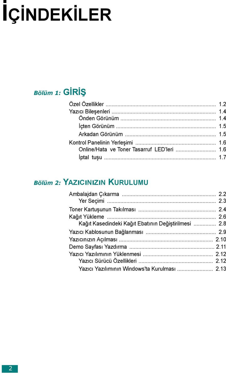 .. 2.4 Kağıt Yükleme... 2.6 Kağıt Kasedindeki Kağıt Ebatının Değiştirilmesi... 2.8 Yazıcı Kablosunun Bağlanması... 2.9 Yazıcınızın Açılması... 2.10 Demo Sayfası Yazdırma.