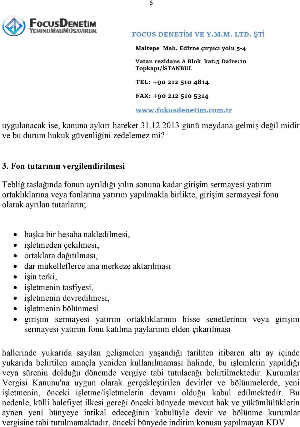 Fon tutarının vergilendirilmesi Tebliğ taslağında fonun ayrıldığı yılın sonuna kadar girişim sermayesi yatırım ortaklıklarına veya fonlarına yatırım yapılmakla birlikte, girişim sermayesi fonu olarak