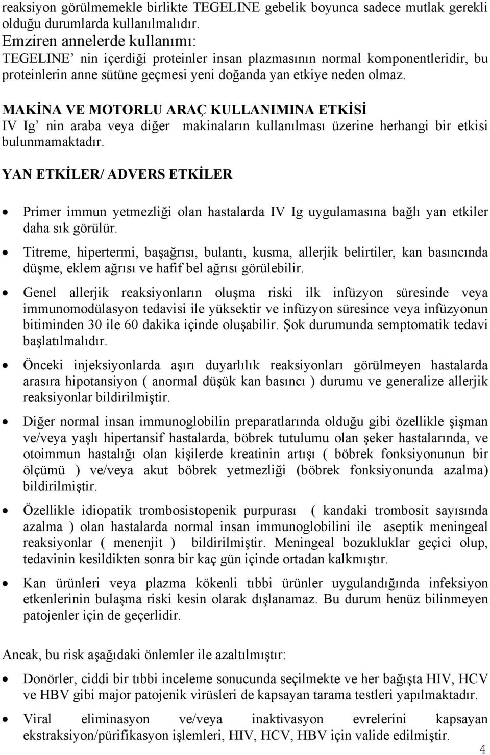 MAKİNA VE MOTORLU ARAÇ KULLANIMINA ETKİSİ IV Ig nin araba veya diğer makinaların kullanılması üzerine herhangi bir etkisi bulunmamaktadır.