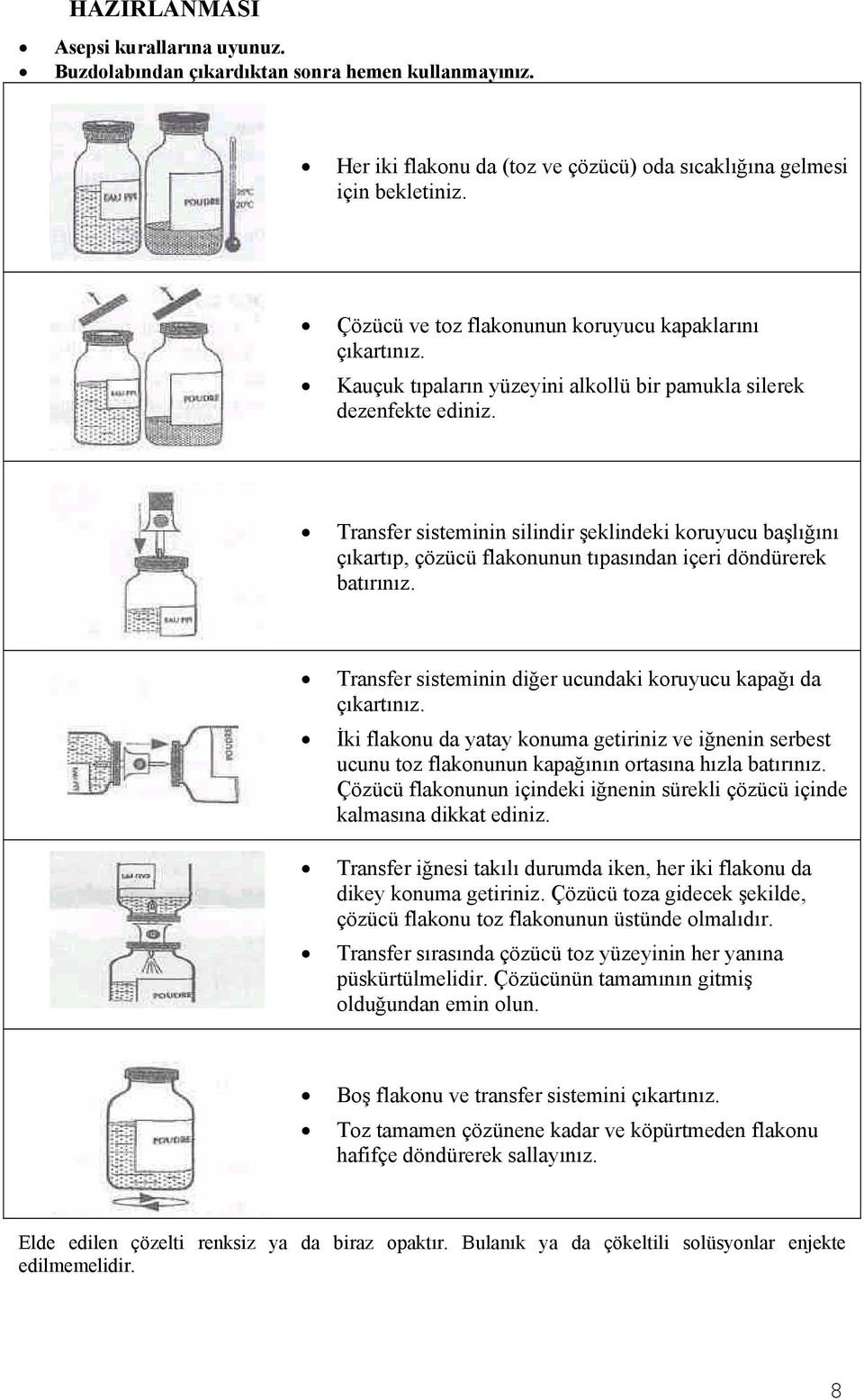 Transfer sisteminin silindir şeklindeki koruyucu başlığını çıkartıp, çözücü flakonunun tıpasından içeri döndürerek batırınız. Transfer sisteminin diğer ucundaki koruyucu kapağı da çıkartınız.