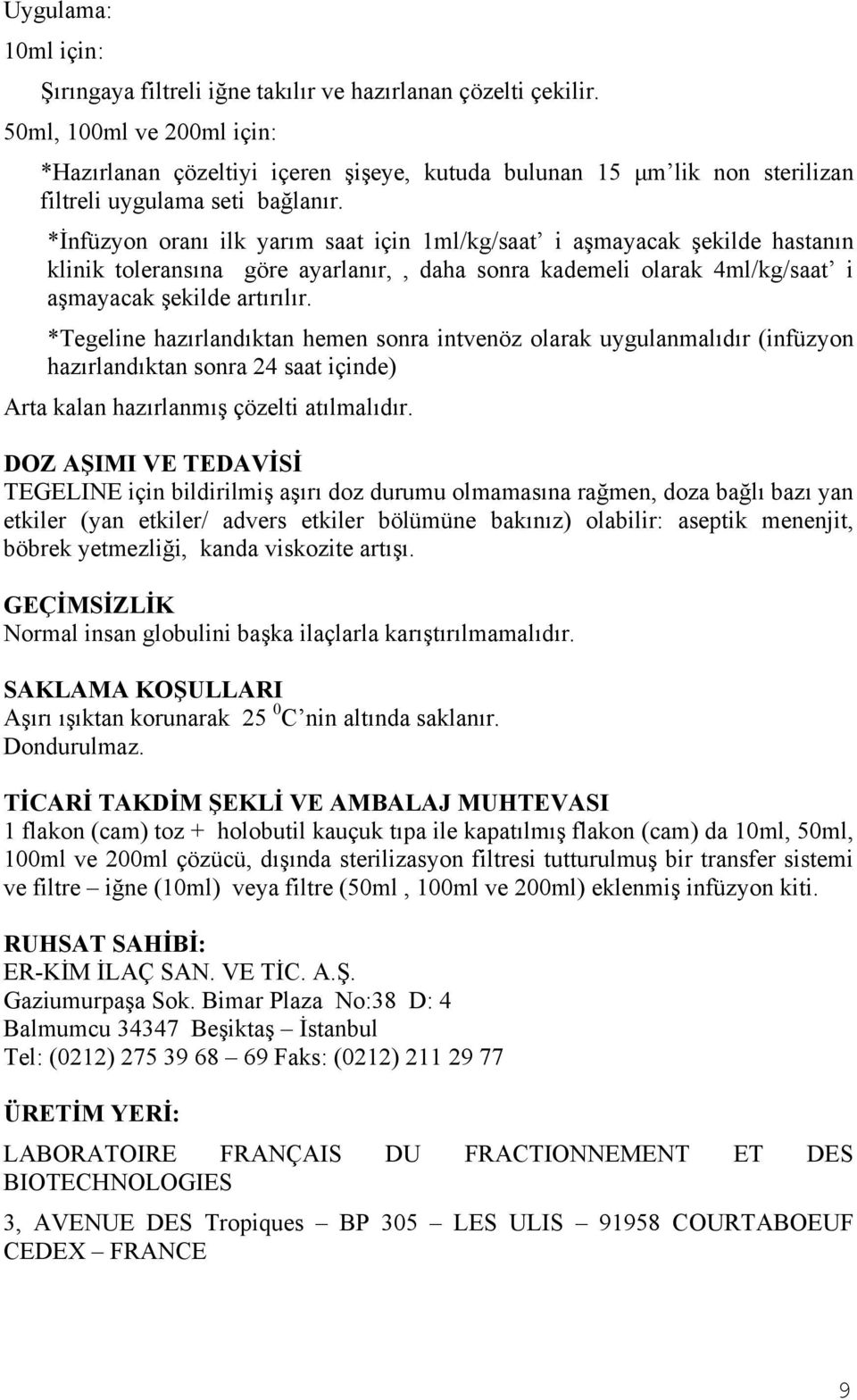 *İnfüzyon oranı ilk yarım saat için 1ml/kg/saat i aşmayacak şekilde hastanın klinik toleransına göre ayarlanır,, daha sonra kademeli olarak 4ml/kg/saat i aşmayacak şekilde artırılır.