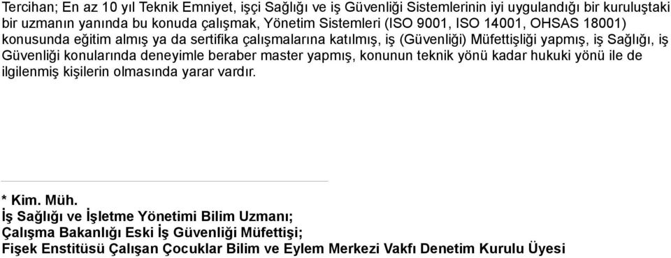 Güvenliği konularında deneyimle beraber master yapmış, konunun teknik yönü kadar hukuki yönü ile de ilgilenmiş kişilerin olmasında yarar vardır. * Kim. Müh.