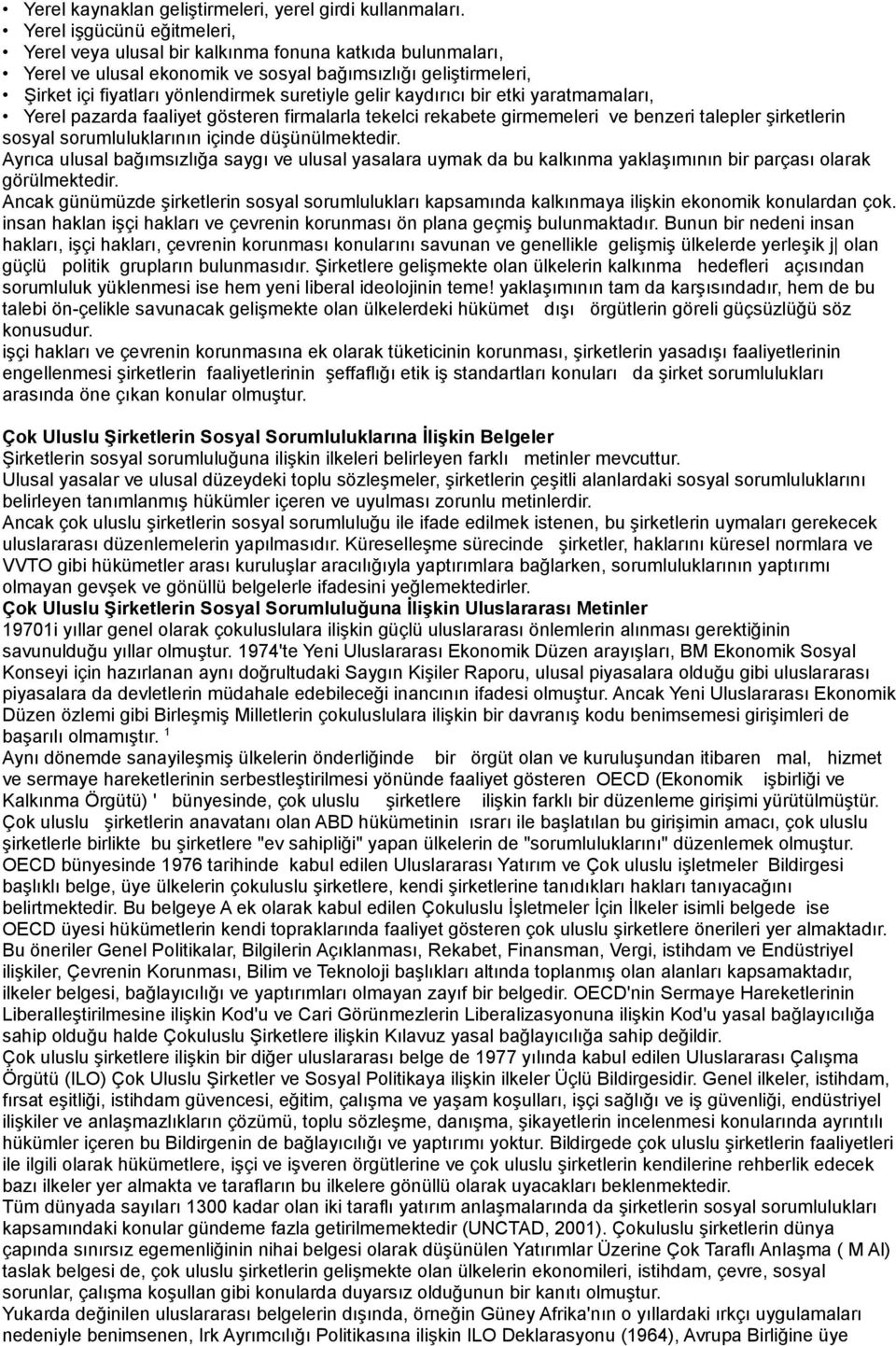 kaydırıcı bir etki yaratmamaları, Yerel pazarda faaliyet gösteren firmalarla tekelci rekabete girmemeleri ve benzeri talepler şirketlerin sosyal sorumluluklarının içinde düşünülmektedir.